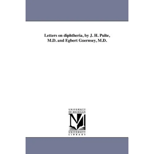 Letters on diphtheria, by J. H. Pulte, M.D. and Egbert Guernsey, M.D. - Paperback