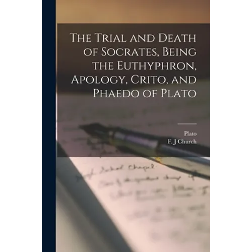 The Trial and Death of Socrates, Being the Euthyphron, Apology, Crito, and Phaedo of Plato - Paperback