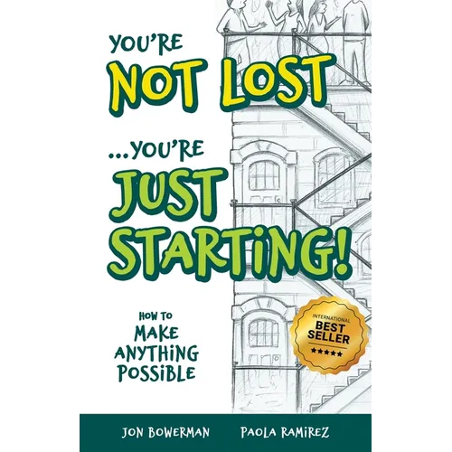 You're Not Lost...You're Just Starting!: How to Make Anything Possible - Paperback
