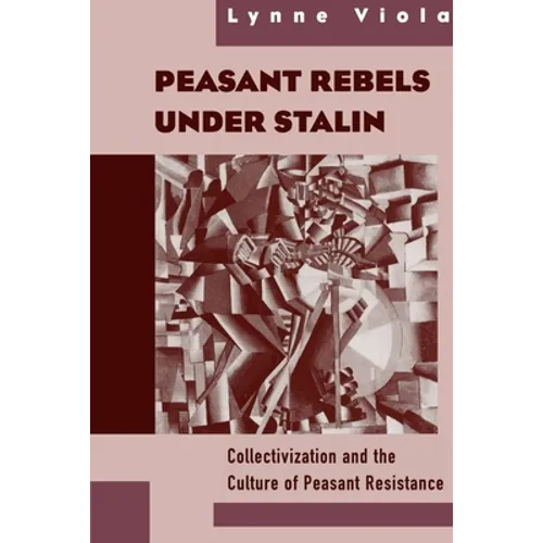 Peasant Rebels Under Stalin: Collectivization and the Culture of Peasant Resistance - Paperback