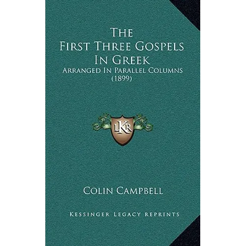 The First Three Gospels In Greek: Arranged In Parallel Columns (1899) - Hardcover