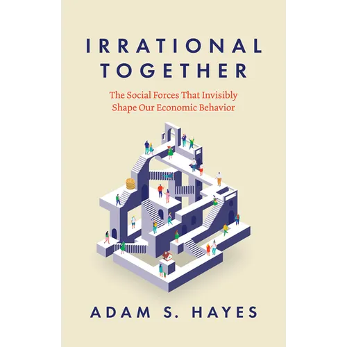 Irrational Together: The Social Forces That Invisibly Shape Our Economic Behavior - Paperback