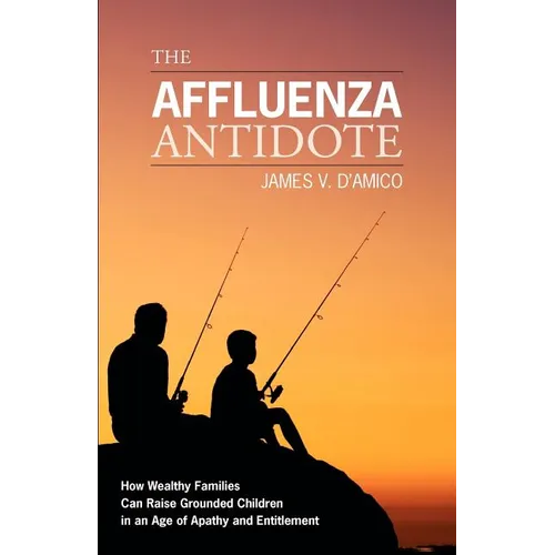 The Affluenza Antidote: How Wealthy Families Can Raise Grounded Children in an Age of Apathy and Entitlement - Paperback