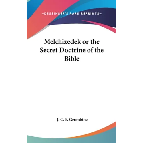 Melchizedek or the Secret Doctrine of the Bible - Hardcover
