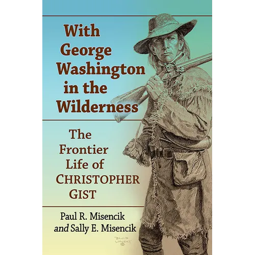 With George Washington in the Wilderness: The Frontier Life of Christopher Gist - Paperback