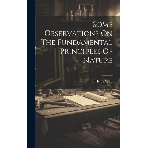 Some Observations On The Fundamental Principles Of Nature - Hardcover