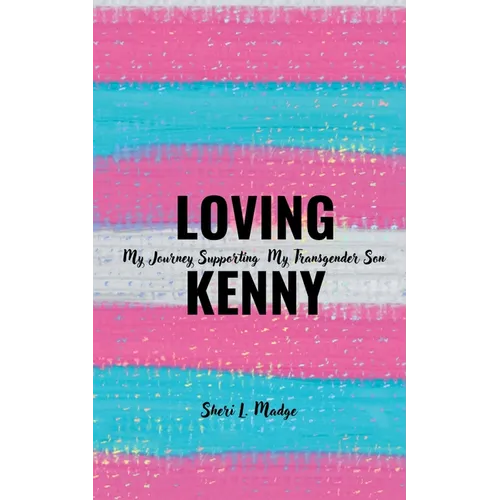 Loving Kenny: My Journey Supporting My Transgender Son - Paperback