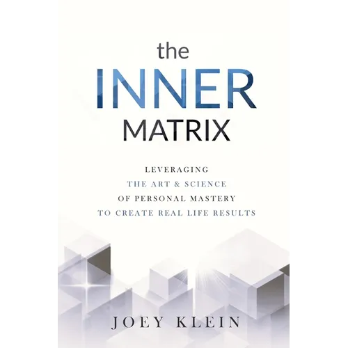 The Inner Matrix: Leveraging the Art & Science of Personal Mastery to Create Real Life Results - Paperback