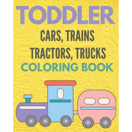 Toddler cars, trains, tractors, trucks, coloring book: Cars coloring books for toddler & kids, activity books for boys, girls