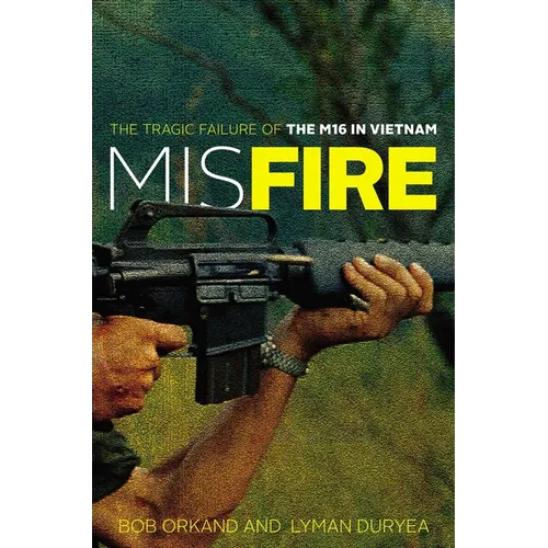 Misfire: The Tragic Failure of the M16 in Vietnam - Paperback