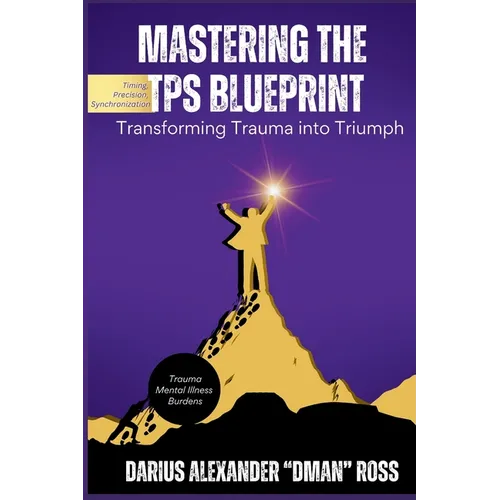 Mastering the TPS Blueprint: Transforming Trauma into Triumph - Paperback