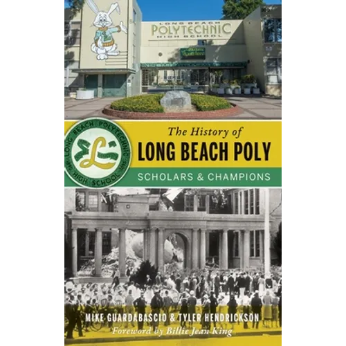 The History of Long Beach Poly: Scholars and Champions - Hardcover