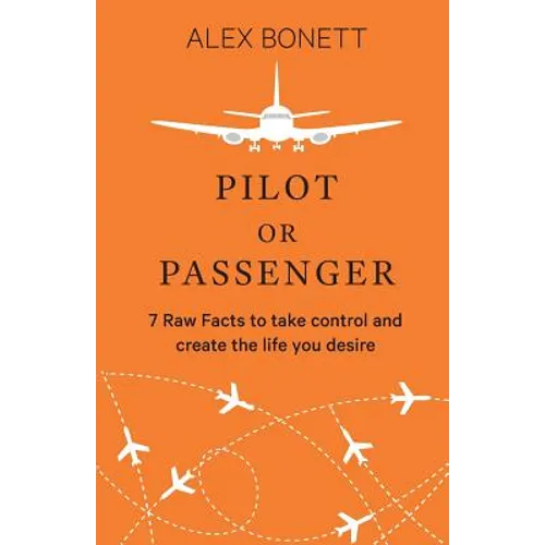 Pilot or Passenger: 7 Raw Facts to Take Control and Create the Life You Desire - Paperback