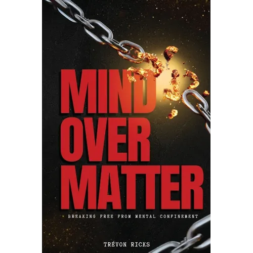 Mind Over Matter: Breaking Free From Mental Confinement - Paperback