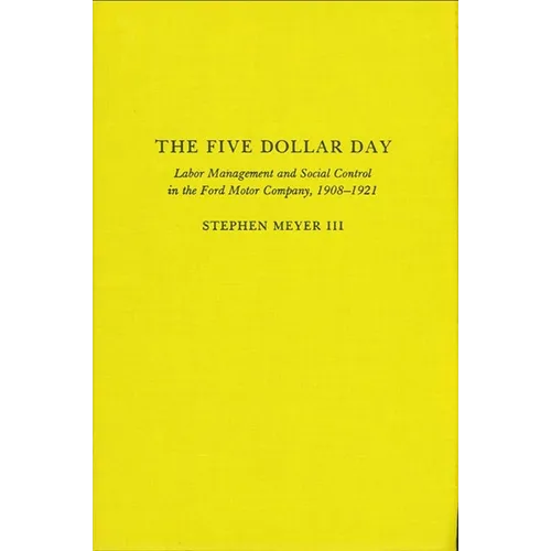 The Five Dollar Day: Labor Management and Social Control in the Ford Motor Company, 1908-1921