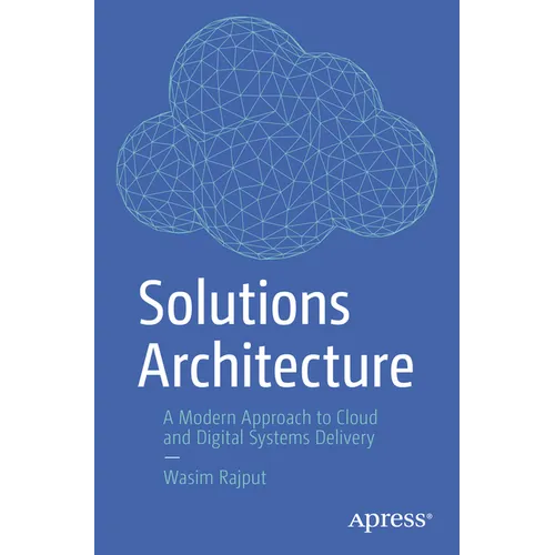 Solutions Architecture: A Modern Approach to Cloud and Digital Systems Delivery - Paperback