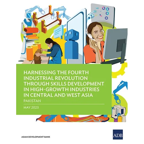 Harnessing the Fourth Industrial Revolution Through Skills Development in High-Growth Industries in Central and West Asia - Pakistan - Paperback