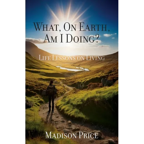 What, On Earth, Am I Doing?: Life Lessons on Living - Paperback