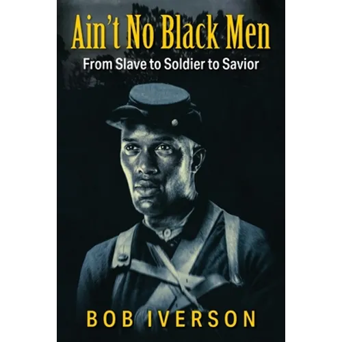 Ain't No Black Men: From Slave to Soldier to Savior - Paperback