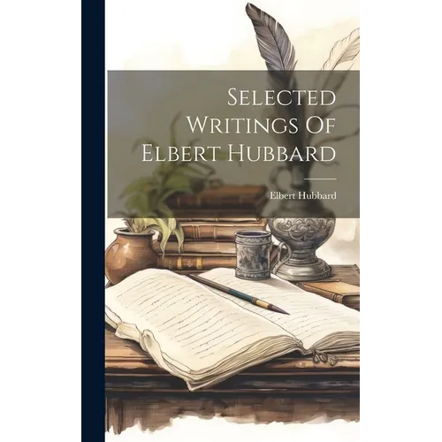 Selected Writings Of Elbert Hubbard - Hardcover