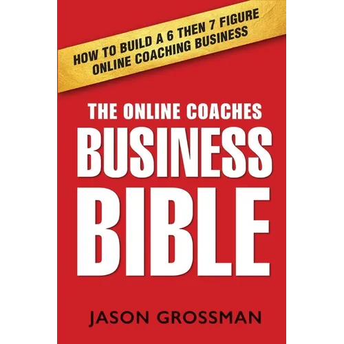 The Online Coaches Business Bible: How to Build a 6 Then 7 Figure Online Coaching Business - Paperback