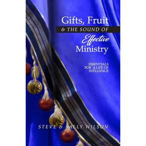 Gifts, Fruit and the Sound of Effective Ministry: Essentials for a Life of Influence - Paperback