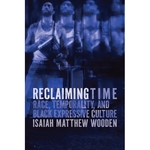Reclaiming Time: Race, Temporality, and Black Expressive Culture - Paperback