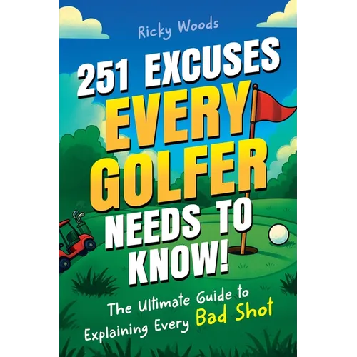 251 Excuses Every Golfer Needs to Know!: The Ultimate Guide to Explaining Every Bad Shot (A Funny Golf Gift) - Paperback