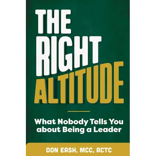 The Right Altitude: What Nobody Tells You About Being A Leader - Paperback
