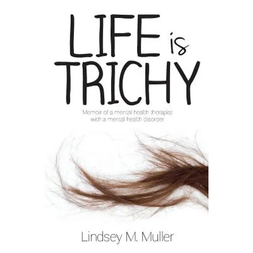 Life is Trichy: Memoir of a mental health therapist with a mental health disorder - Paperback