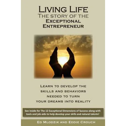 Living Life - The Story of the Exceptional Entrepreneur: Learn To Develop The Skills And Behaviors Needed To Turn Your Dreams Into Reality. See inside - Paperback