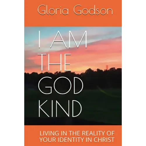 I Am The God Kind: Living In The Reality Of Your Identity In Christ - Paperback