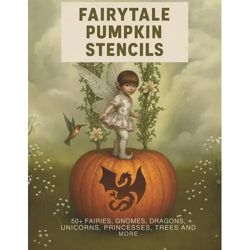 Fairytale Pumpkin Carving Stencils: 50+ Fairies, Gnomes, Dragons, Unicorns, Princesses, Trees and More - Paperback