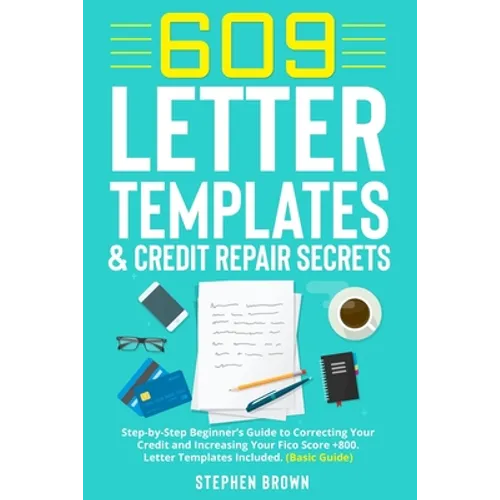 609 Letter Templates & Credit Repair Secret: Step-by-Step Beginner's Guide to Correcting Your Credit and Increasing Your Fico Score +800. Letter Templ - Paperback