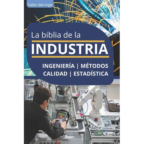 La biblia de la INDUSTRIA - Ingeniería Métodos Calidad Estadística: Lean Manufacturing, Six Sigma, Kaizen, 5S, Pareto, Total Quality Management, ISO,