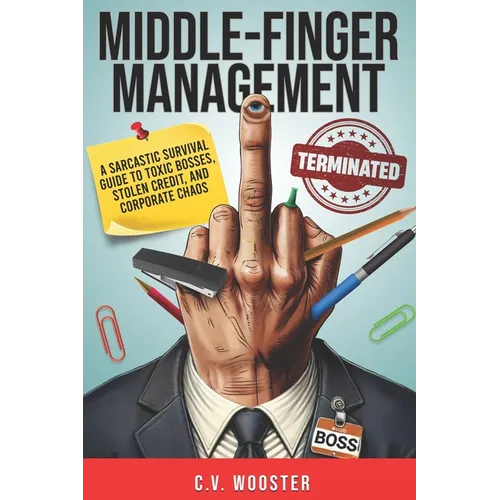 Middle Finger Management: A Sarcastic Survival Guide to Toxic Bosses, Stolen Credit, and Corporate Chaos - Paperback