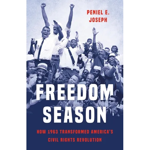 Freedom Season: How 1963 Transformed America's Civil Rights Revolution - Hardcover