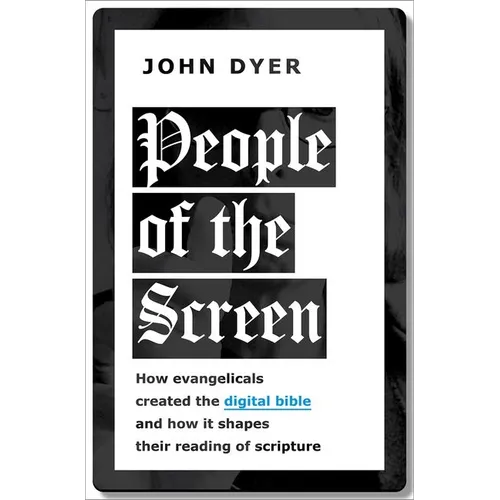 People of the Screen: How Evangelicals Created the Digital Bible and How It Shapes Their Reading of Scripture - Hardcover