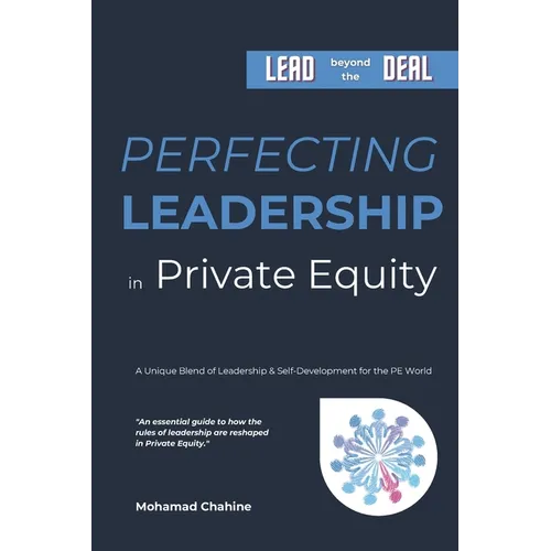 Perfecting Leadership in Private Equity: Lead Beyond the Deal to Perpetual Paragon Excellence - Paperback