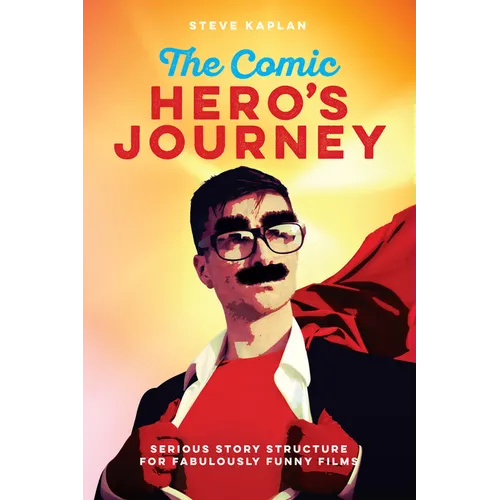The Comic Hero's Journey: Serious Story Structure for Fabulously Funny Films - Paperback