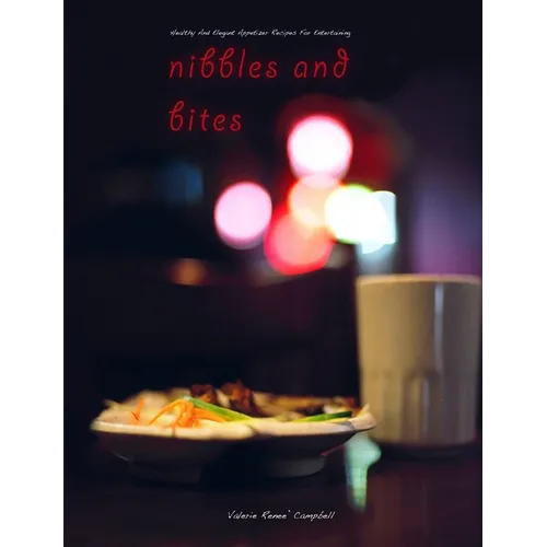 Nibbles and Bites - Healthy and Elegant Appetizer Recipes for Entertaining - Paperback