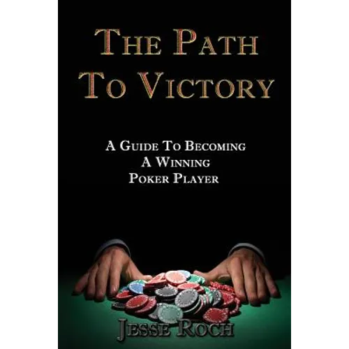 The Path To Victory: A Guide To Becoming A Winning Poker Player - Paperback