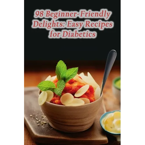 98 Beginner-Friendly Delights: Easy Recipes for Diabetics - Paperback