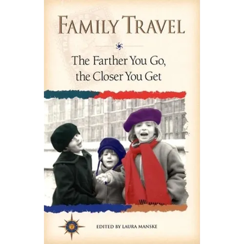 Family Travel: The Farther You Go, the Closer You Get - Paperback