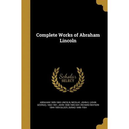Complete Works of Abraham Lincoln - Paperback