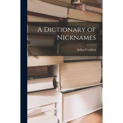 A Dictionary of Nicknames - Paperback