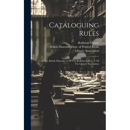 Cataloguing Rules: 1. Of The British Museum, 2. Of The Bodleian Librry, 3. Of The Library Association - Hardcover
