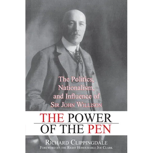The Power of the Pen: The Politics, Nationalism, and Influence of Sir John Willison - Paperback