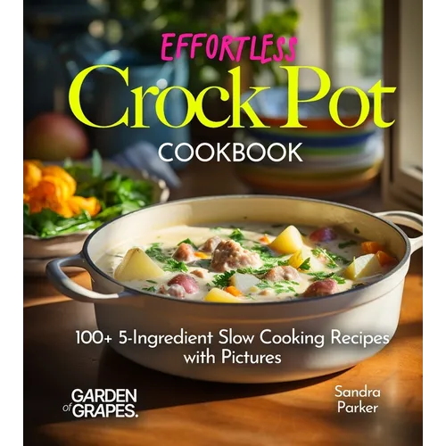 Effortless Crock Pot Cookbook: 100+ 5-Ingredient Slow Cooking Recipes with Pictures - Paperback