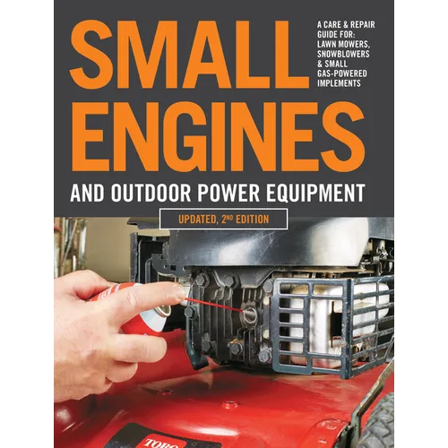 Small Engines and Outdoor Power Equipment, Updated 2nd Edition: A Care & Repair Guide For: Lawn Mowers, Snowblowers & Small Gas-Powered Imple - Paperback